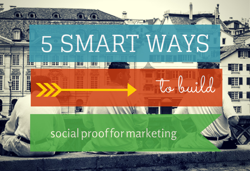 5 Smart Ways to Build Social Proof for Your Marketing